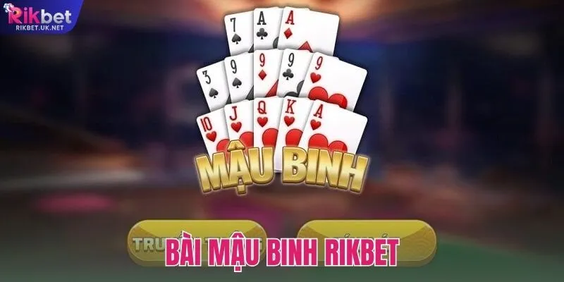 Bài Mậu Binh RIKBET – Game Bài Online Đỉnh Cao Cho Cược Thủ