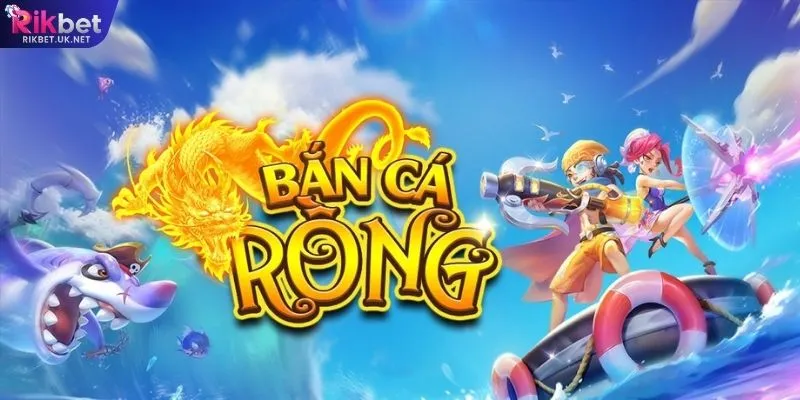 Giới thiệu tổng quan về Bắn cá Rồng 3D RIKBET