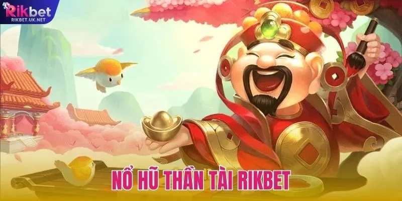 Nổ Hũ Thần Tài RIKBET – Game Slot Online Đồ Hoạ Đỉnh Cao 2026