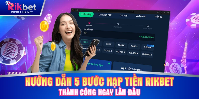 Hướng dẫn 5 bước nạp tiền RIKBET thành công ngay lần đầu