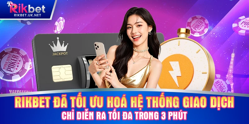 RIKBET đã tối ưu hoá hệ thống giao dịch chỉ diễn ra tối đa trong 3 phút