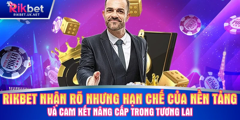 RIKBET nhận rõ nhưng hạn chế của nền tảng và cam kết nâng cấp trong tương lai