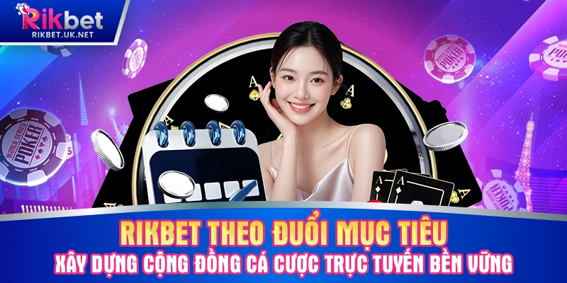 RIKBET theo đuổi mục tiêu xây dựng cộng đồng cá cược trực tuyến bền vững